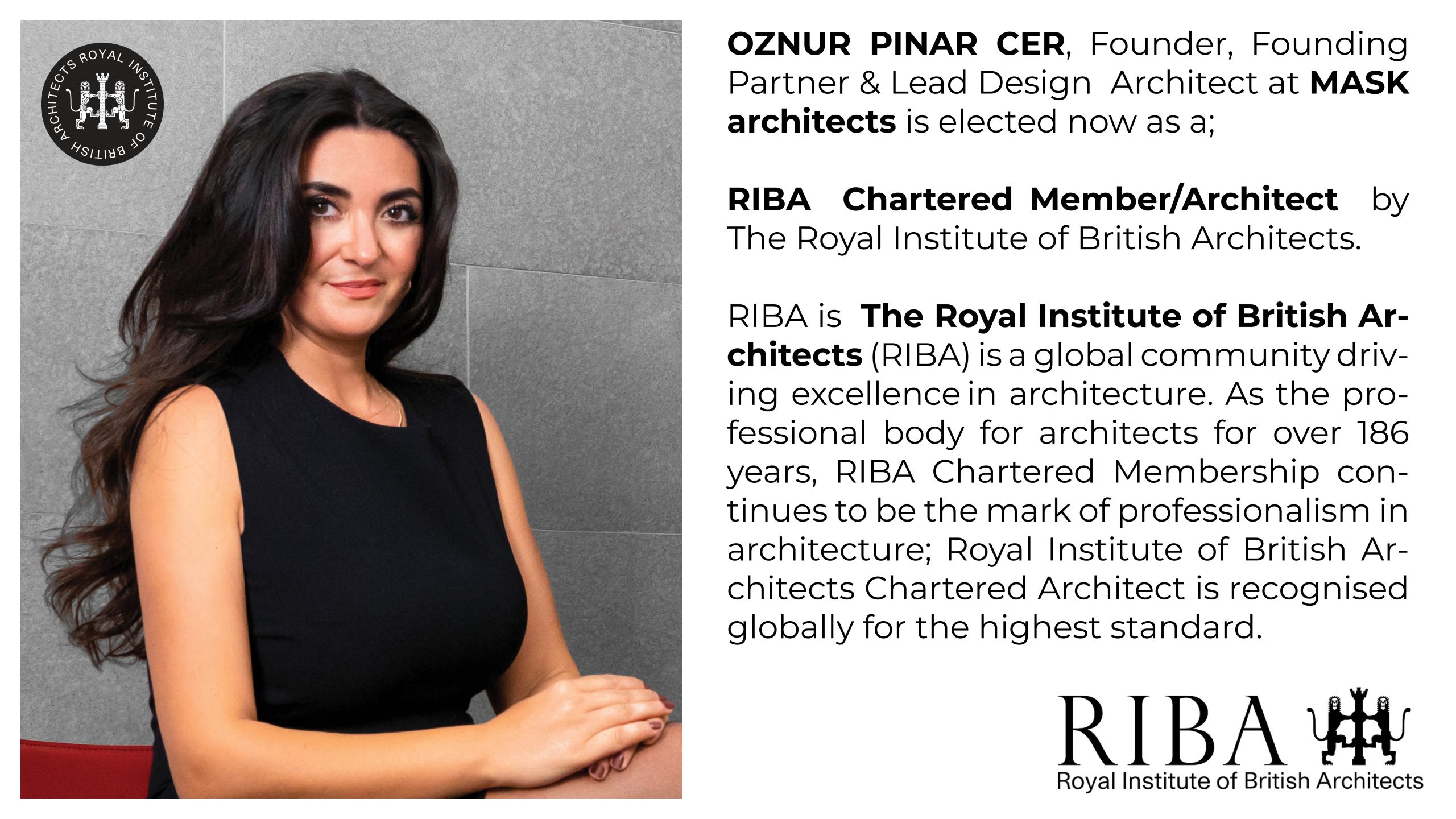 OZNUR PINAR CER, Founder, Founding  Partner and Lead Design Architect at MASK architects is elected now as a;  RIBA Chartered Member/Architect.